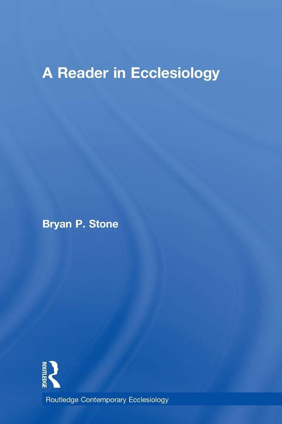 A Reader in Ecclesiology (Routledge Contemporary Ecclesiology)