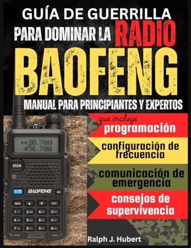 Guía de guerrilla para dominar la radio Baofeng: Manual para principiantes y expertos que incluye programación, configuración de frecuencia, comunicación de emergencia y consejos de supervivencia