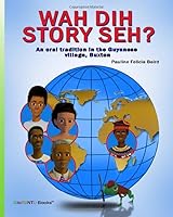 Wah Dih Story Seh?: An Oral Tradition in the Guyanese village, Buxton 1092880658 Book Cover