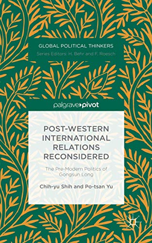 Post-Western International Relations Reconsidered: The Pre-Modern Politics of Gongsun Long (Global Political Thinkers)