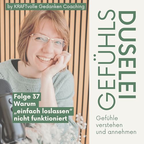 Folge 37 - Warum &bdquo;einfach loslassen&ldquo; nicht funktioniert