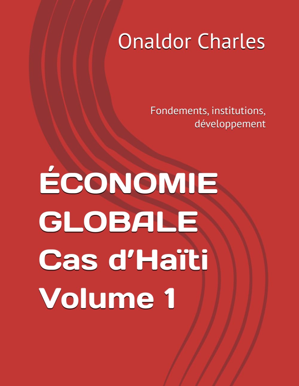 ÉCONOMIE GLOBALE Cas d’Haïti Volume 1: Fondements, institutions, développement