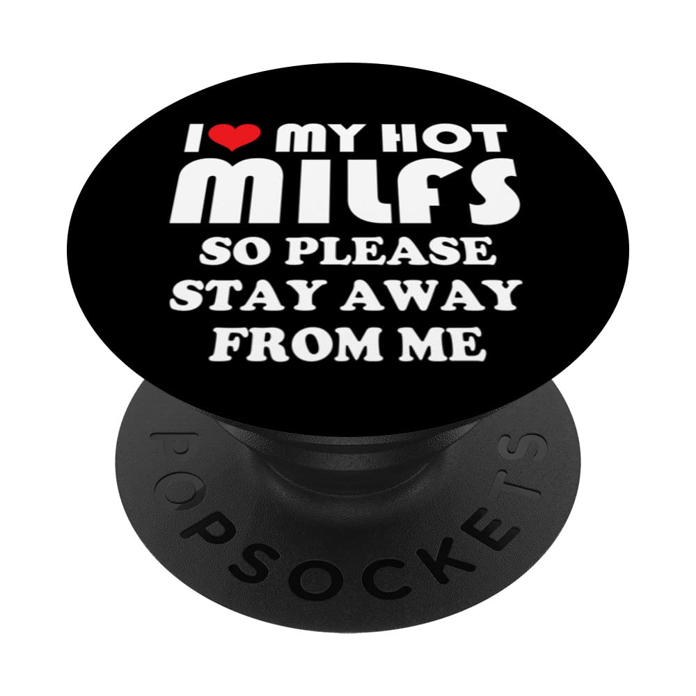 Amazon.com: I Love Hot MILFS Shirt So Please Stay Away from Me Milf Love  PopSockets Swappable PopGrip : Cell Phones & Accessories