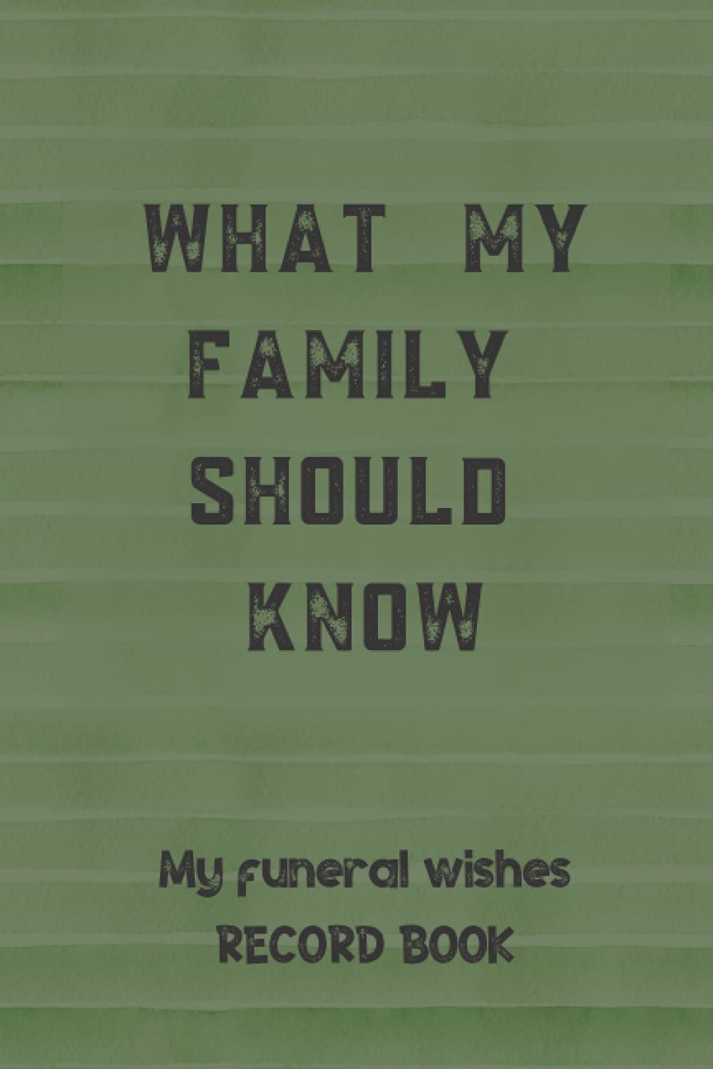 WHAT MY FAMILY SHOULD KNOW: My funeral wishes RECORD BOOK: A Guide to My Life Information, Documents, Plans and Final Wishes
