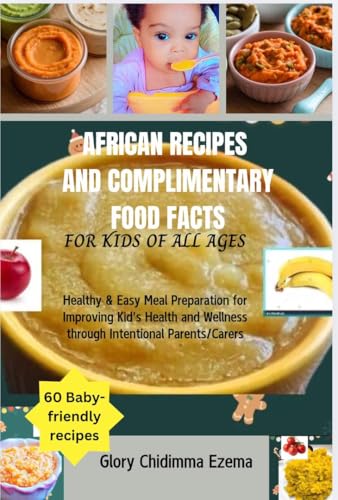 African Recipes Book and Complimentary Food facts for Kids of All Ages.: Cook Book for Making Healthy and Tasty Meal for Intentional parents/carers