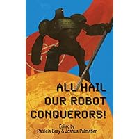 All Hail Our Robot Conquerors!
