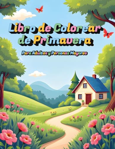Libro de Colorear de Primavera para Adultos y Personas Mayores: Diseños grandes y fáciles para relajarse · Ilustraciones primaverales con flores, ... de líneas claras para colorear sin esfuerzo.