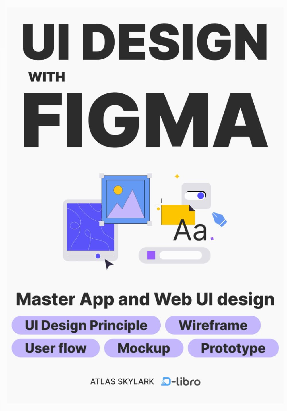 UI Design with Figma: From Beginner to Pro: Master UI/UX Design and Create Stunning Web & App Designs with Step-by-Step Guides to Wireframes, Mockups, ... Skill Development Series by D-Libro (2025))