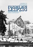 Flucht aus Leipzig: Eine Protestaktion und ihre Folgen (Kleine Leipziger Bibliothek) - Harald Fritzsch Nachwort: Thomas Mayer Fotograf: Karin Wieckhorst 