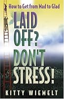 Laid Off? Don't Stress! How to Get from Mad to Glad 0977386503 Book Cover