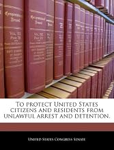 To protect United States citizens and residents from unlawful arrest and detention.