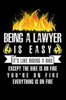 Being A Lawyer Is Easy It’s Like Riding A Bike Except The Bike Is On Fire You’re On Fire Everything Is On Fire: A Blank Lined Journal for Lawyers Who Love to Laugh, Makes A Perfect Gag Gift