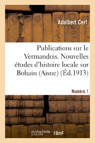 Publications Sur Le Vermandois. Nouvelles Études d'Histoire Locale Sur Bohain (Aisne) (French Edition)