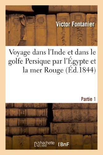 Voyage Dans l'Inde Et Dans Le Golfe Persique Par l'Égypte Et La Mer Rouge. Partie 1 (Histoire) (French Edition)