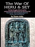 The War of Heru and Set: The Struggle of Good and Evil for Control of the World and the Human Soul