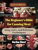 The Beginner’s Bible for Canning Meat 2025: Easy, Safe, and Delicious Techniques