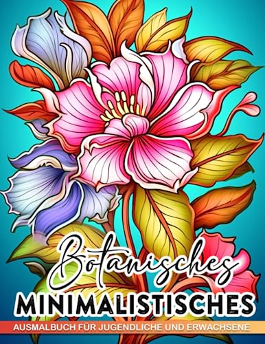 Botanisches minimalistisches Ausmalbuch für Jugendliche und Erwachsene.: Entspannen und Stress abbauen mit 30 Blumen-Malvorlagen im einfachen Kunststil. Perfektes Geschenk für alle Altersgruppen.