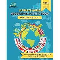 Ultimate Geography Activity Book for Kids Ages 8-12: Colorful Workbook of World Countries, Flags, Capitals, Wildlife & Climate Facts: Enjoy Flag ... Strengthen Geography Skills from a young age