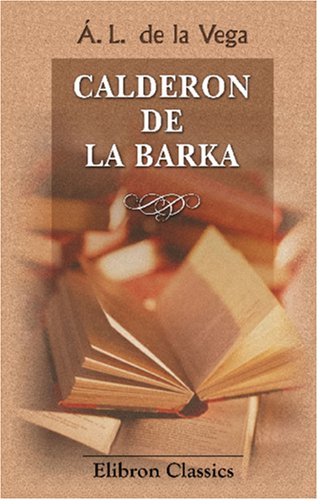Calderon de la Barka: Estudio de las obras de este insigne poeta, consagrado á su memoria en el segundo centenario de su muerte (Spanish Edition)