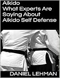  Aikido: What Experts Are Saying About Aikido Self Defense (English Edition)