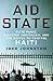Aid State: Elite Panic, Disaster Capitalism, and the Battle to Control Haiti