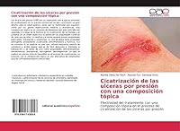 Cicatrización de las ulceras por presión con una composición tópica: Efectividad del tratamiento con una composición tópica en el proceso de cicatrización de las úlceras por presión (Spanish Edition) 3841763006 Book Cover