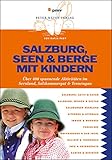 Salzburg, Seen & Berge mit Kindern: Über 400 spannende Aktivitäten im Seenland, Salzkammergut & Tennengau