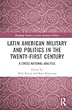 Latin American Military and Politics in the Twenty-first Century (Routledge Studies in Latin American...