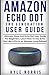AMAZON ECHO DOT 3RD GENERATION USER GUIDE: Ultimate Alexa and Echo Dot User Guide For Beginners: Learn How To Use Echo Dot Like A Pro In 30 Minutes (2019 Edition)