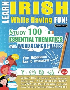 LEARN IRISH WHILE HAVING FUN! - FOR BEGINNERS: EASY TO INTERMEDIATE - STUDY 100 ESSENTIAL THEMATICS WITH WORD SEARCH PUZZLES (VOL.2): Uncover How to ... Skills Actively! - A Fun Vocabulary Builder.