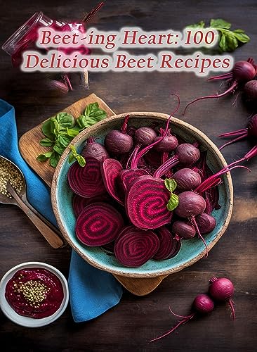Beet-ing Heart: 100 Delicious Beet Recipes