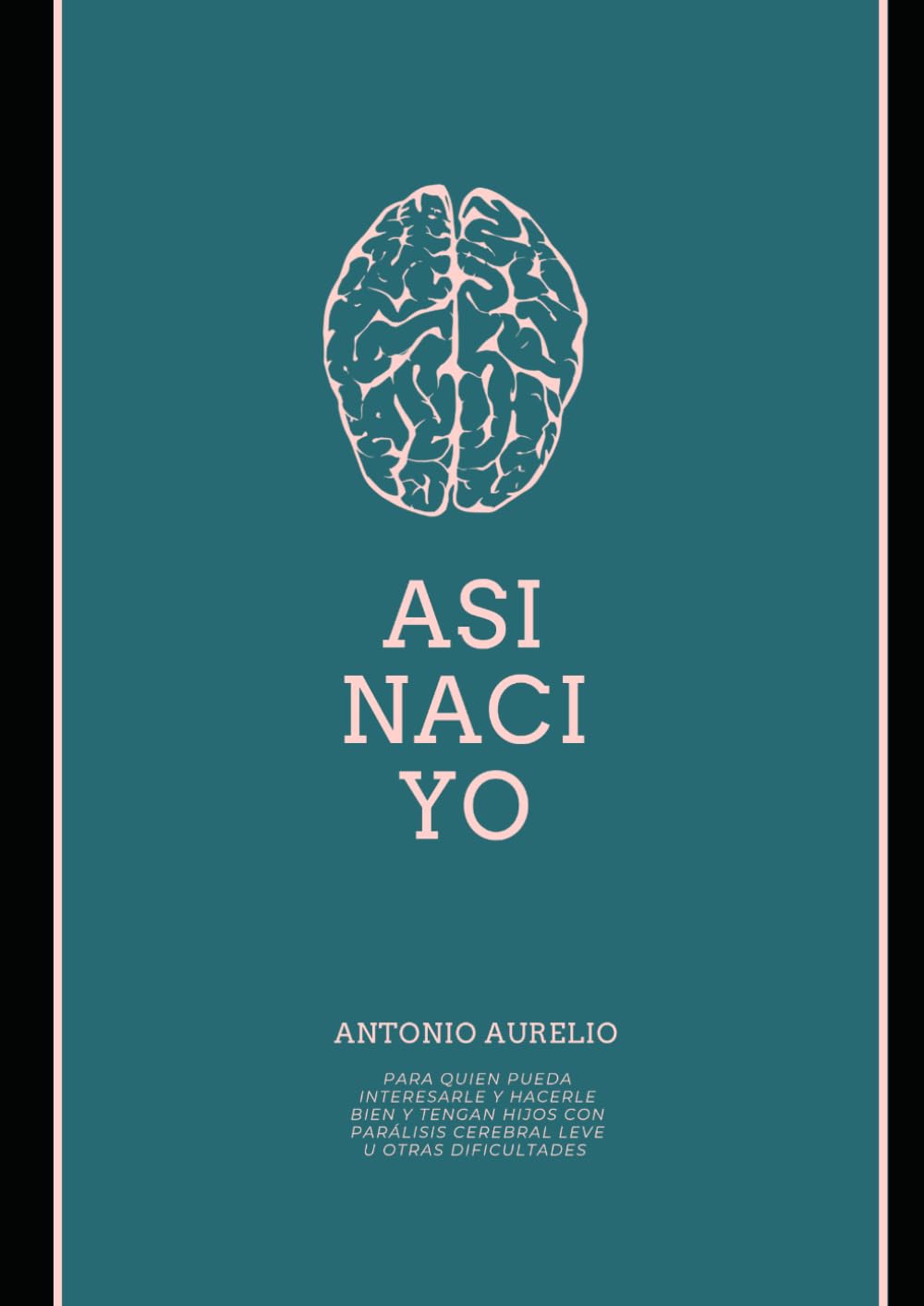 ASI NACÍ YO: PARA QUIEN PUEDA INTERESARLE Y HACERLE BIEN Y TENGAN HIJOS CON PARÁLISIS CEREBRAL LEVE U OTRAS DIFICULTADES