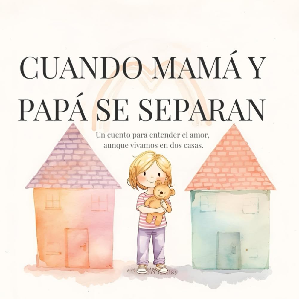 Cuando mamá y papá se separan: Un cuento para entender el amor, aunque vivamos en dos casas (Cuentos para entender lo que sentimos)