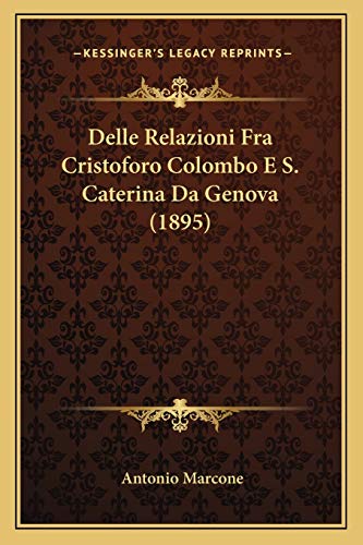 Delle Relazioni Fra Cristoforo Colombo E S. Caterina Da Genova (1895) (Italian Edition)