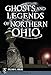 Ghosts and Legends of Northern Ohio (Haunted America)