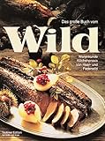  Das grosse Buch vom Wild: Warenkunde und Küchenpraxis von Haar- und Federwild