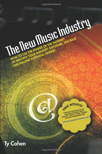 The New Music Industry: How to Use the Power of the Internet to Multiply Your Industry Exposure, Fan Base and Income Potential Online!