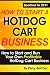 How to Start a Hotdog Cart Business: How to Start and Run Your Own Profitable Hotdog Cart Business