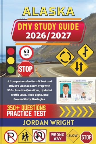 ALASKA DMV STUDY GUIDE 2026/2027: A Comprehensive Permit Test and Driver’s License Exam Prep with 350+ Practice Questions, Updated Traffic Laws, Road Signs, and Proven Study Strategies