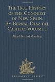 The True History of the Conquest of New Spain. By Bernal Diaz del Castillo, One of its Conquerors: From the Exact Copy made of the Original ... Volume I (Hakluyt Society, Second Series)