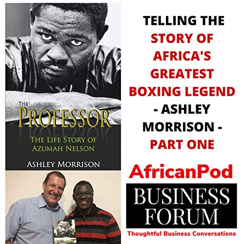 Telling the Story of Africa's Greatest Boxing Legend - Ashley Morrison Part One