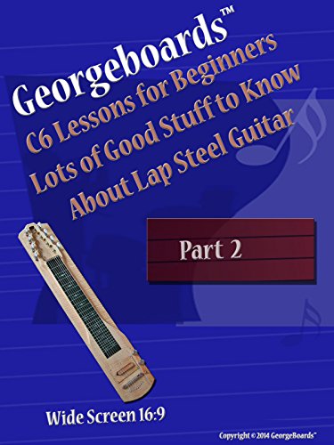 Georgeboards C6 Lessons for Beginners Lots of Good Stuff to Know About Lap Steel Guitar - Part 2