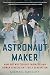The Astronaut Maker: How One Mysterious Engineer Ran Human Spaceflight for a Generation