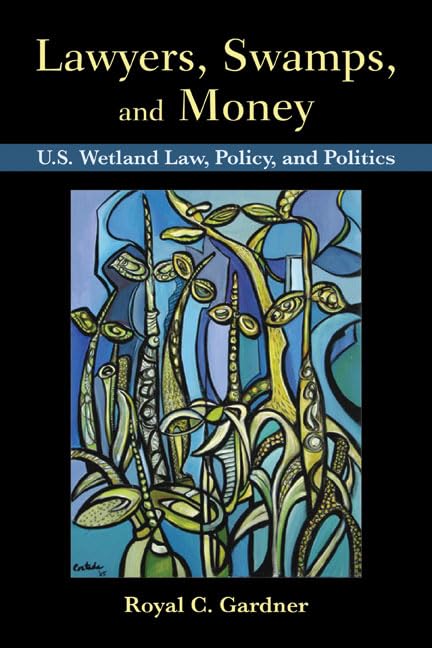 Lawyers, Swamps, and Money: U.S. Wetland Law, Policy, and Politics      2nd Edition