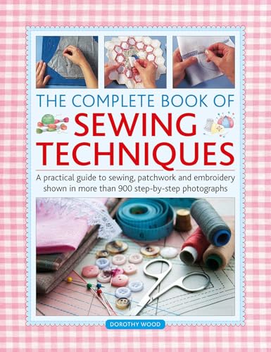 Complete Book of Sewing Techniques: A practical guide to sewing, patchwork and embroidery shown in more than 900 step-by-step photographs