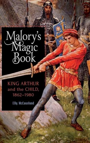 Malory's Magic Book: King Arthur and the Child, 1862-1980 (Arthurian Studies, 86)