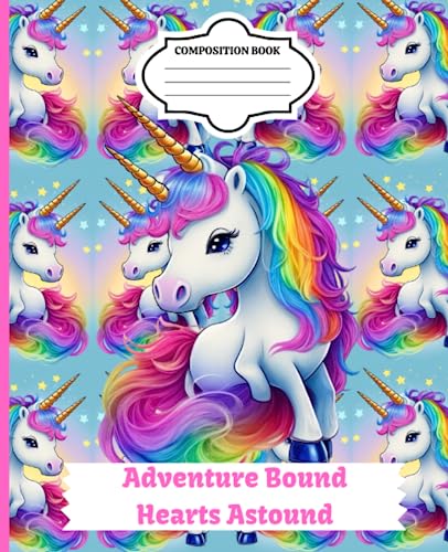 Adventure Bound, Hearts Astound: Cute and Funny Unicorn with Rainbow Wide Ruled Composition Notebook for Girls First Day of School: Size: 7.5 x 9.25 inches | 120 Pages