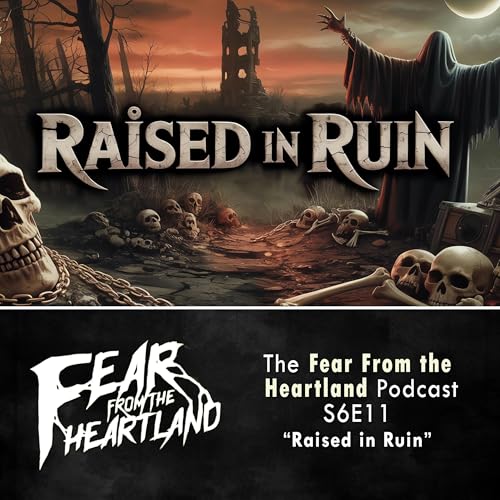 S6E11: Raised in Ruin - Fear From The Heartland