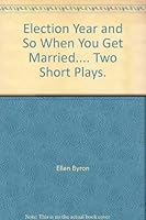 Election Year and So When You Get Married.... Two Short Plays. 0822203537 Book Cover