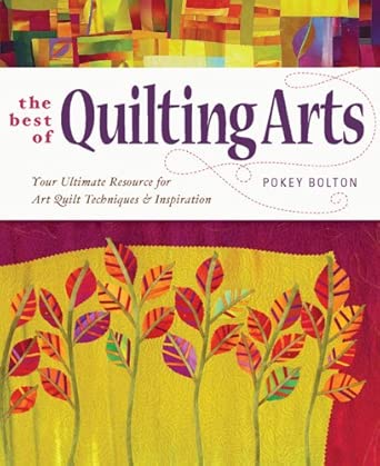 Best Of Quilting Arts: Your Ultimate Resource for Art Quilt Techniques & Inspiration First Edition Best Of Quilting Arts: Your Ultimate Resource for Art Quilt Techniques & Inspiration First Edition book cover